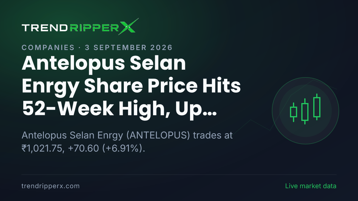 Antelopus Selan Enrgy Share Price Hits 52-Week High, Up 6.91% Today — Volumes, 52-Week Range and What to Watch Next