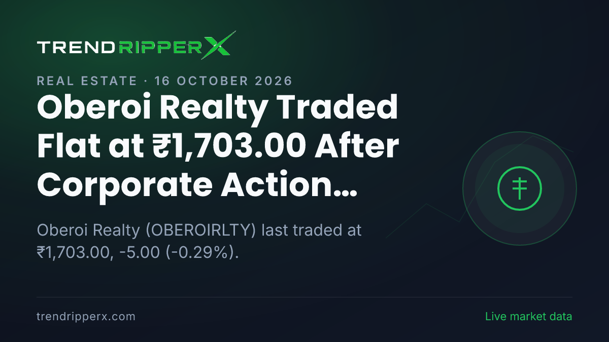 Oberoi Realty Traded Flat at ₹1,703.00 After Corporate Action Update — Levels, Volumes and the Follow-Up to Track