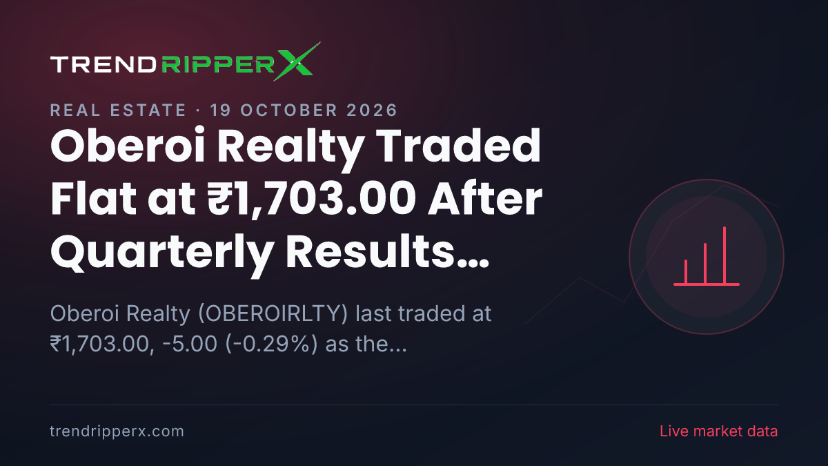 Oberoi Realty Traded Flat at ₹1,703.00 After Quarterly Results Update — Levels, Volumes and the Follow-Up to Track
