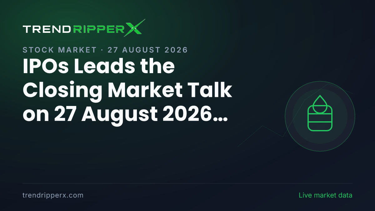 IPOs Leads the Closing Market Talk on 27 August 2026, Quarterly Results and Crude Oil Close Behind
