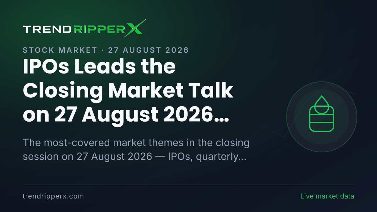 IPOs Leads the Closing Market Talk on 27 August 2026, Quarterly Results and Crude Oil Close Behind