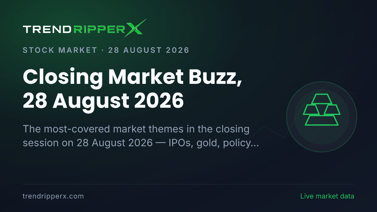 Closing Market Buzz, 28 August 2026: IPOs Tops the Coverage Ahead of Gold and Policy And Macro Data