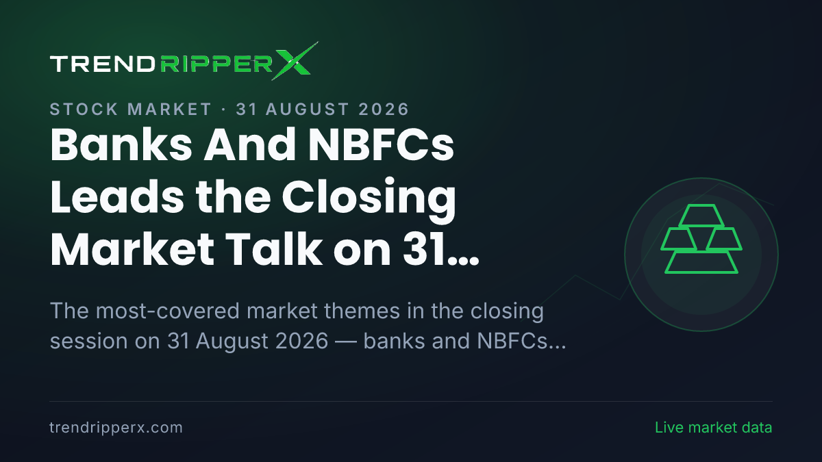 Banks And NBFCs Leads the Closing Market Talk on 31 August 2026, Policy And Macro Data and Gold Close Behind