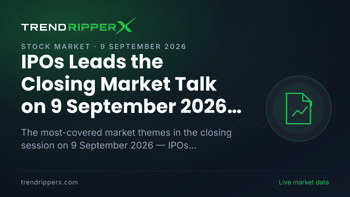 IPOs Leads the Closing Market Talk on 9 September 2026, Technology And IT and Industry And Sectors Close Behind