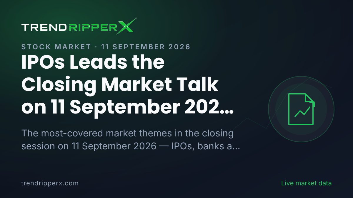 IPOs Leads the Closing Market Talk on 11 September 2026, Banks And NBFCs and Policy And Macro Data Close Behind