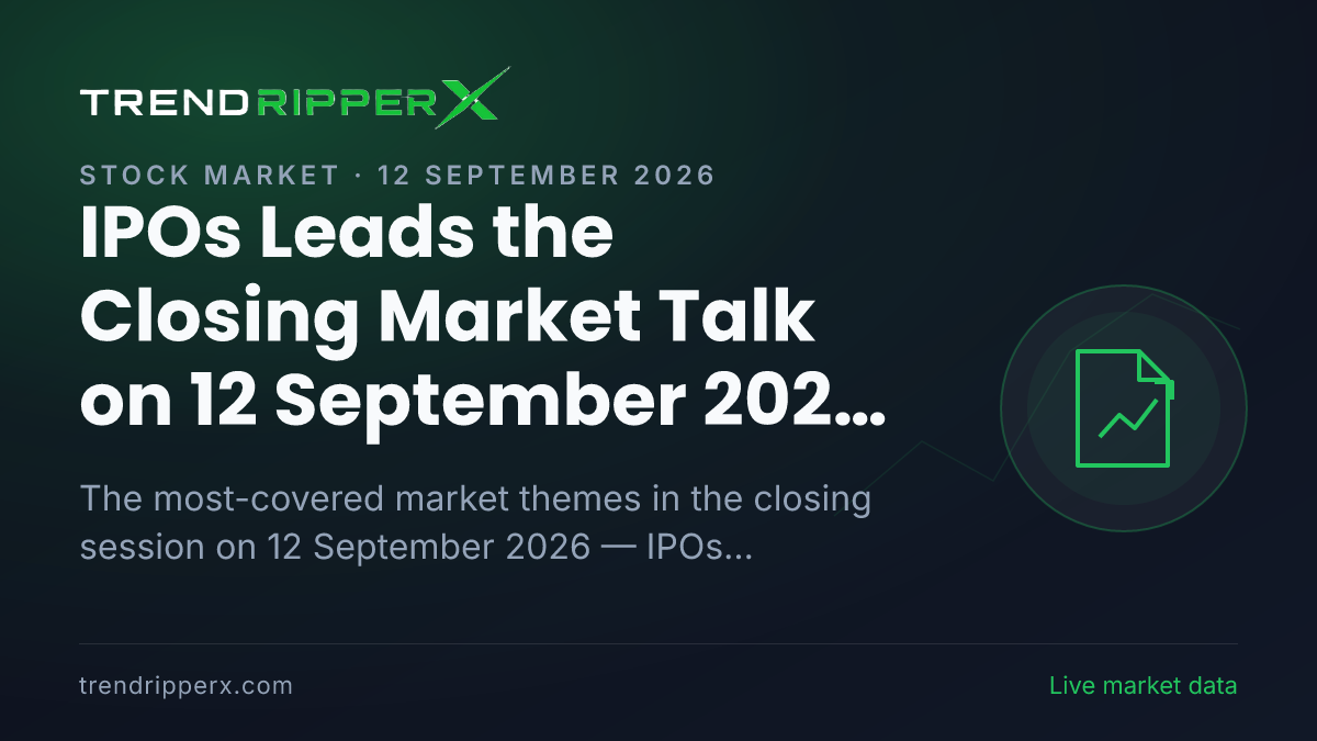 IPOs Leads the Closing Market Talk on 12 September 2026, Infrastructure and Policy And Macro Data Close Behind