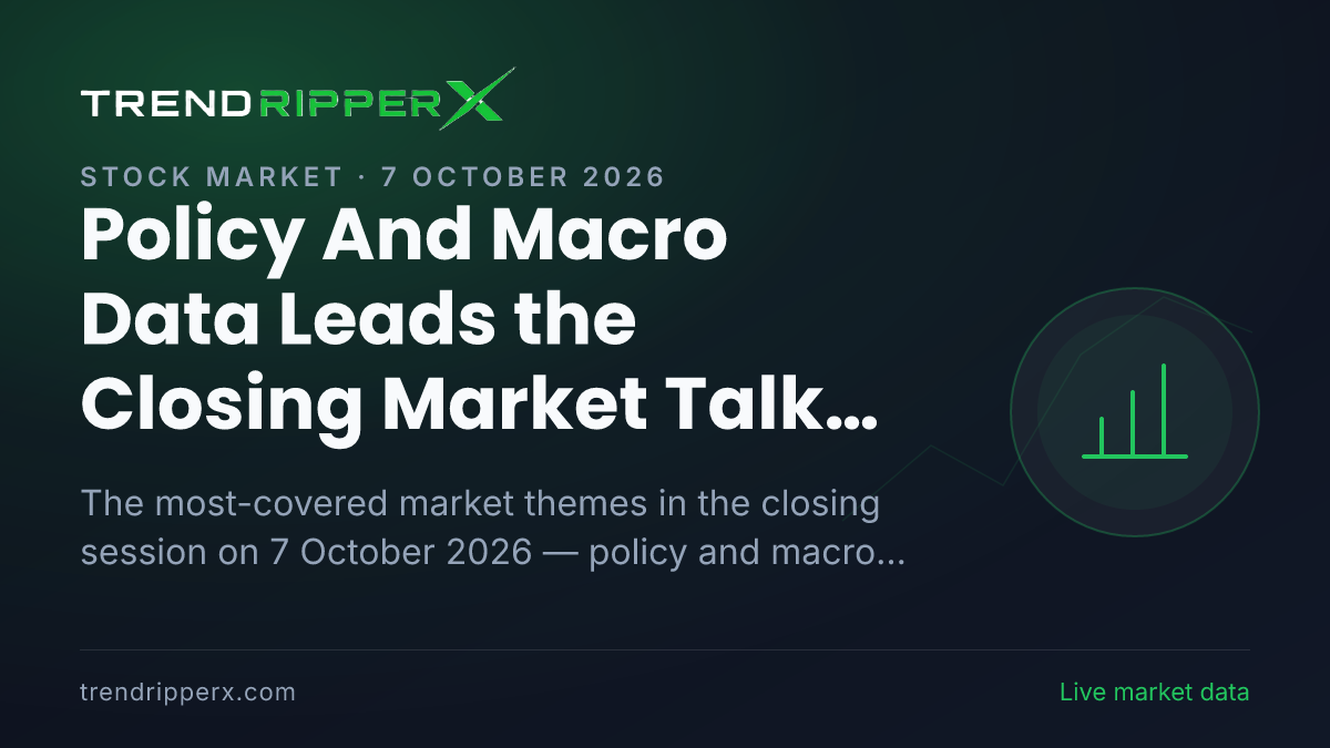 Policy And Macro Data Leads the Closing Market Talk on 7 October 2026, Quarterly Results and Banks And NBFCs Close Behind