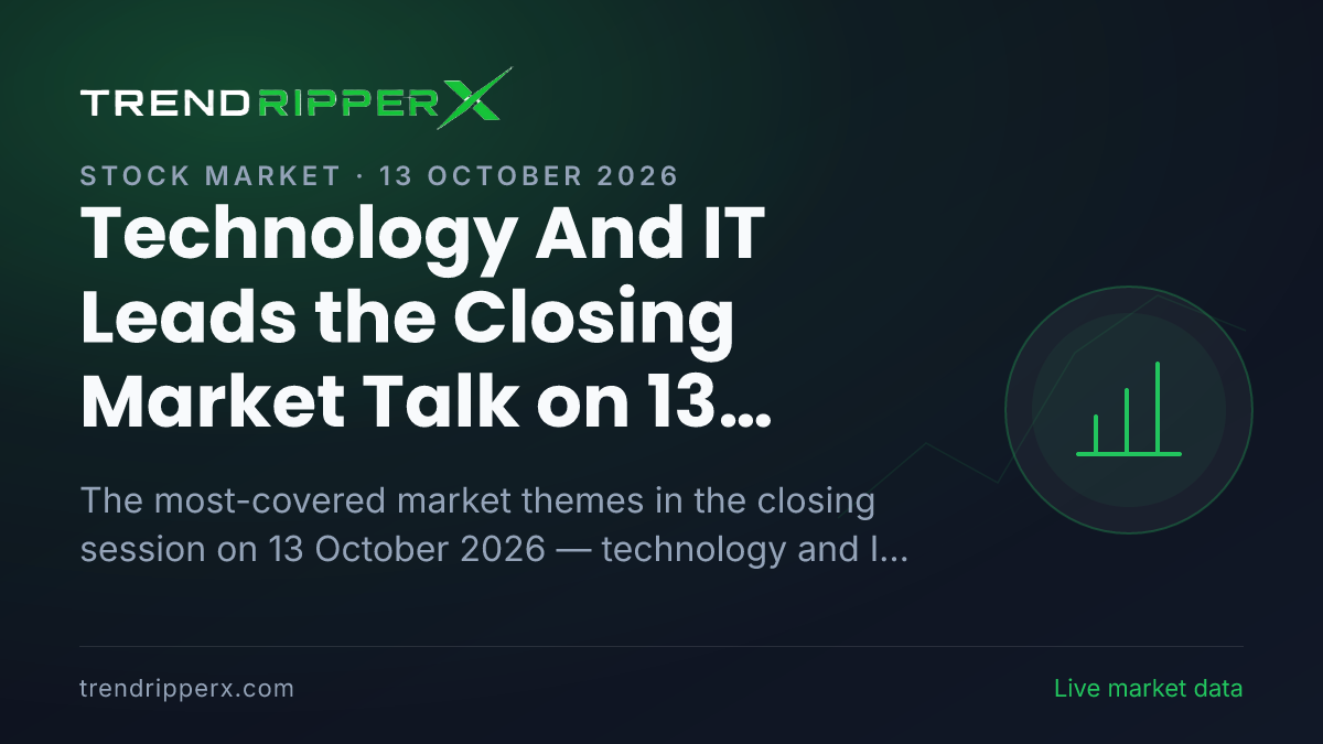 Technology And IT Leads the Closing Market Talk on 13 October 2026, Industry And Sectors and Quarterly Results Close Behind