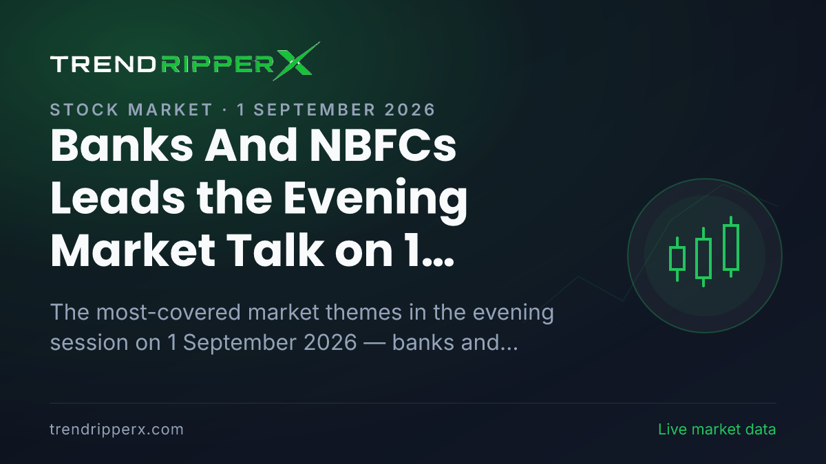 Banks And NBFCs Leads the Evening Market Talk on 1 September 2026, Policy And Macro Data and Technology And IT Close Behind