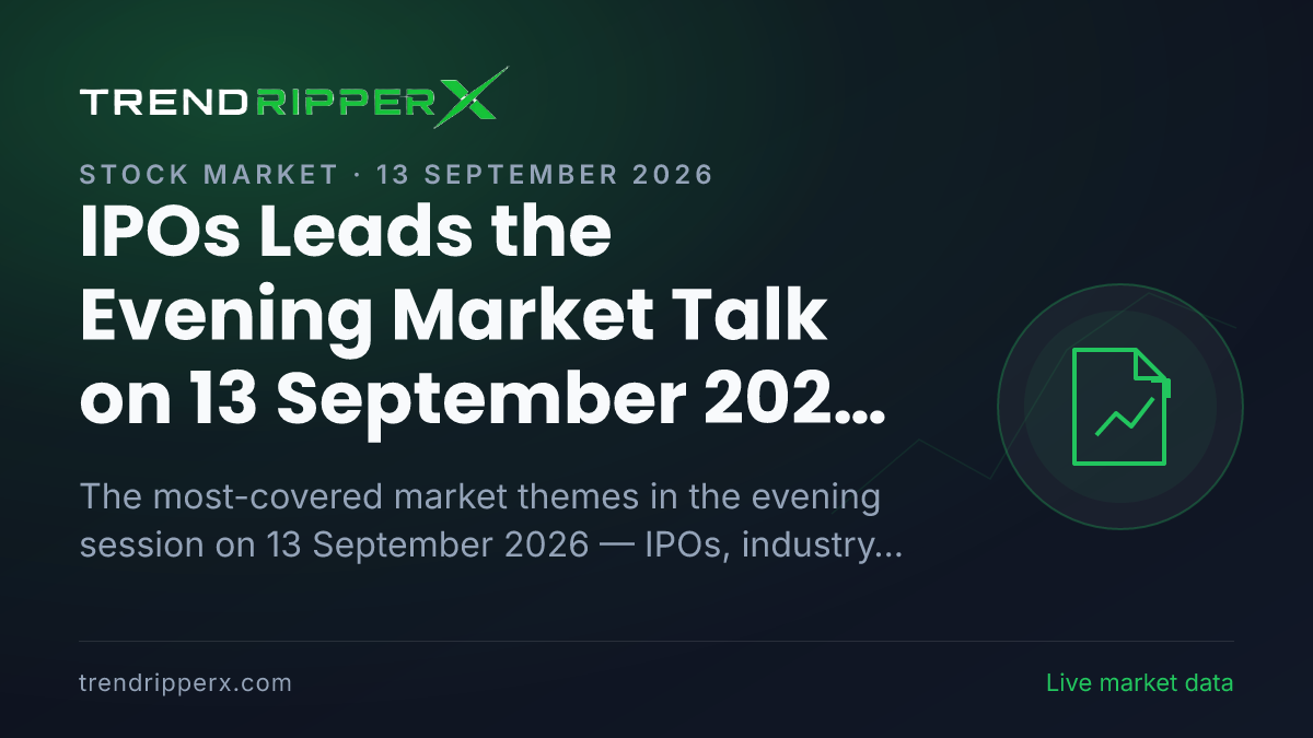 IPOs Leads the Evening Market Talk on 13 September 2026, Industry And Sectors and Manufacturing Close Behind