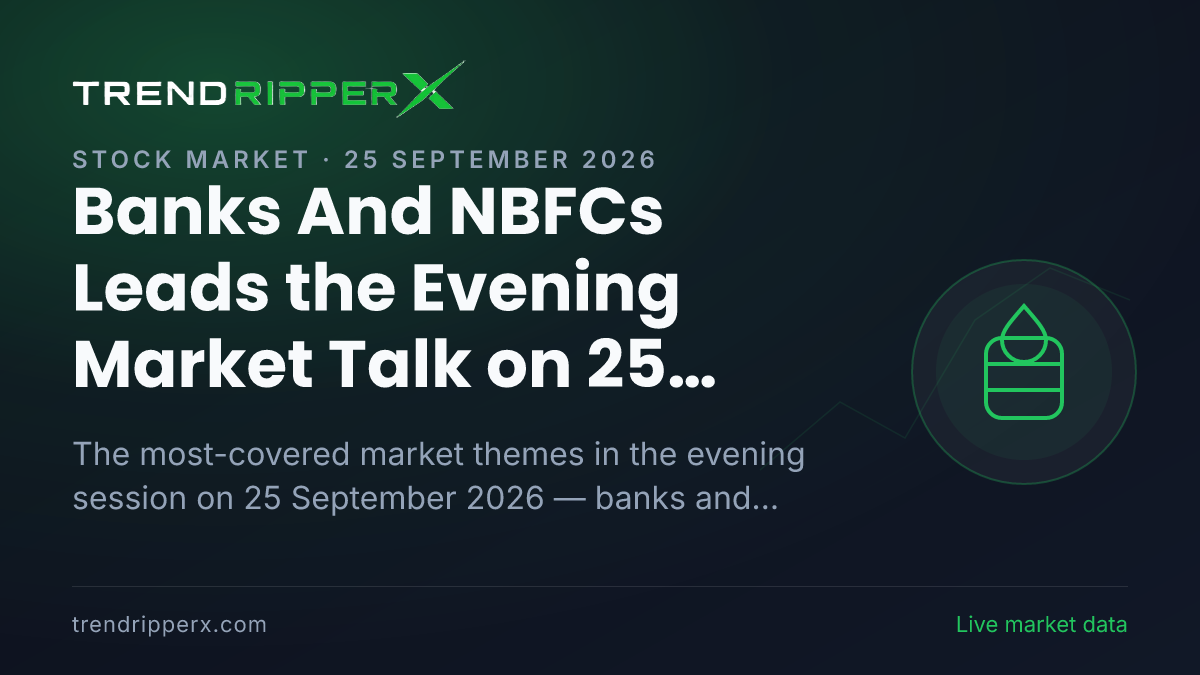 Banks And NBFCs Leads the Evening Market Talk on 25 September 2026, Crude Oil and IPOs Close Behind