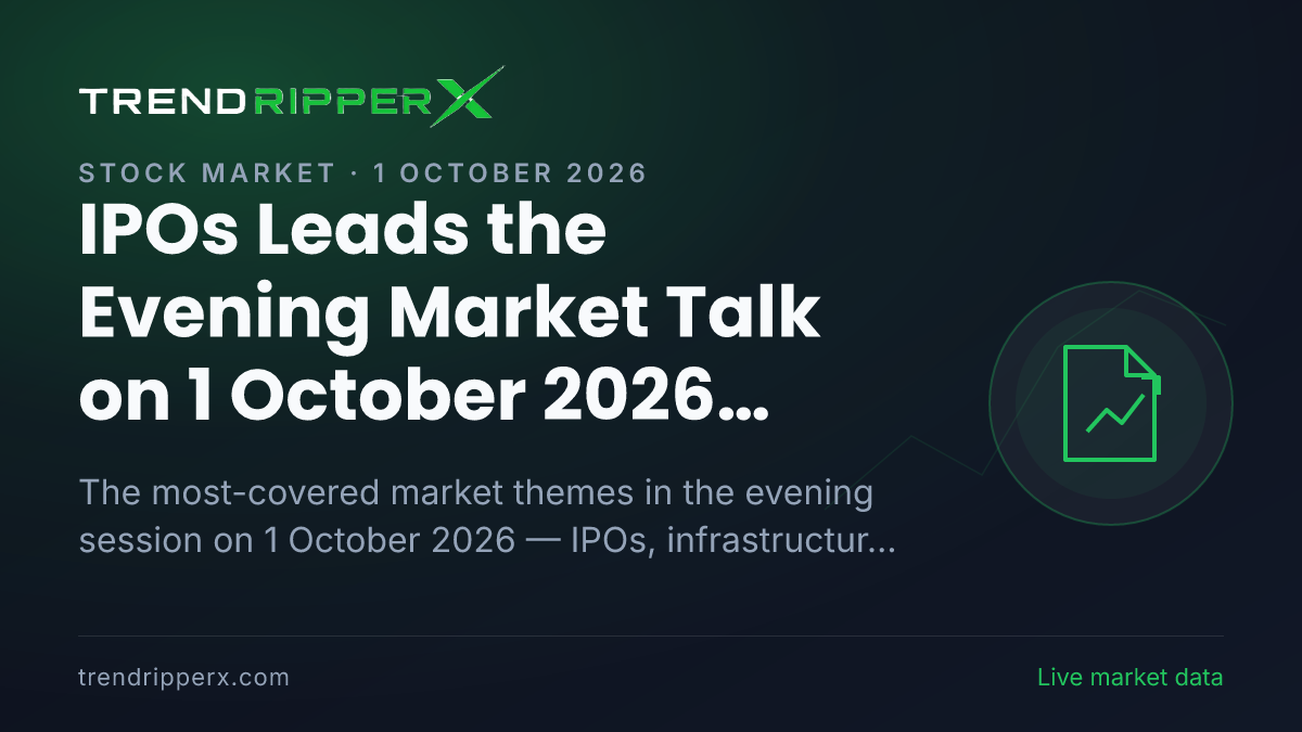 IPOs Leads the Evening Market Talk on 1 October 2026, Infrastructure and Industry And Sectors Close Behind