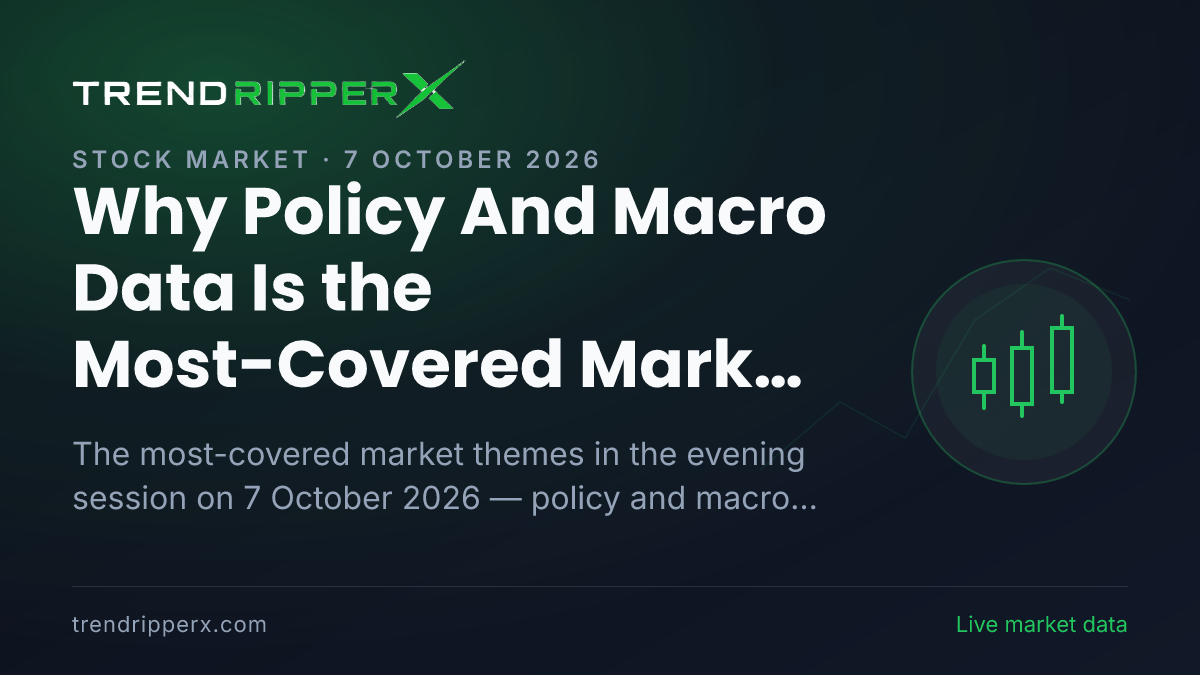 Why Policy And Macro Data Is the Most-Covered Market Story This Evening — 7 October 2026
