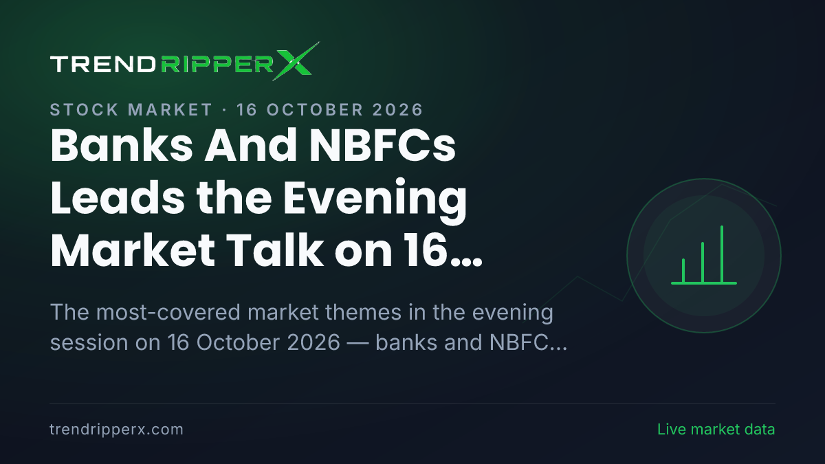 Banks And NBFCs Leads the Evening Market Talk on 16 October 2026, Quarterly Results and Technology And IT Close Behind