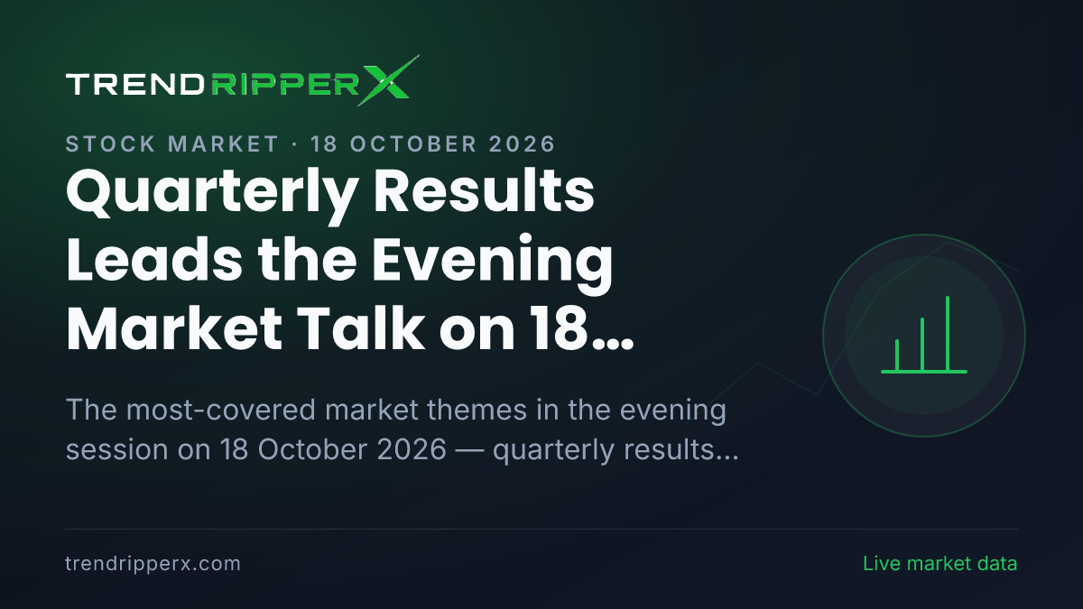 Quarterly Results Leads the Evening Market Talk on 18 October 2026, Technology And IT and Industry And Sectors Close Behind