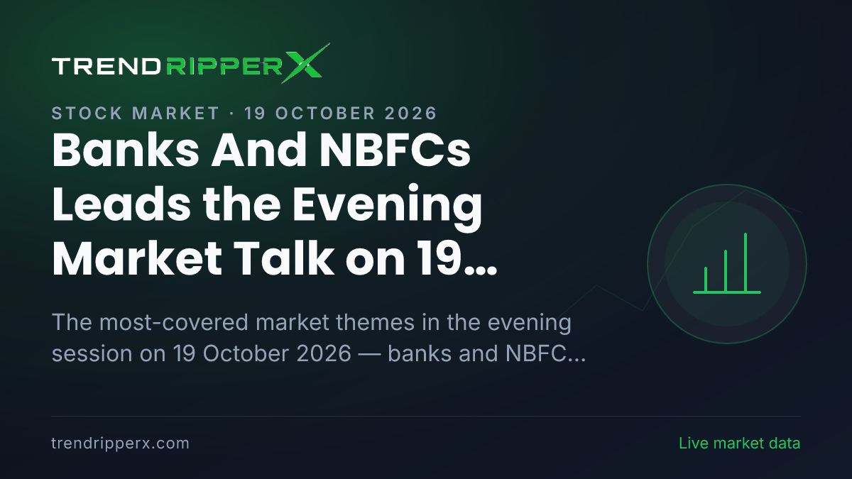 Banks And NBFCs Leads the Evening Market Talk on 19 October 2026, Quarterly Results and IPOs Close Behind
