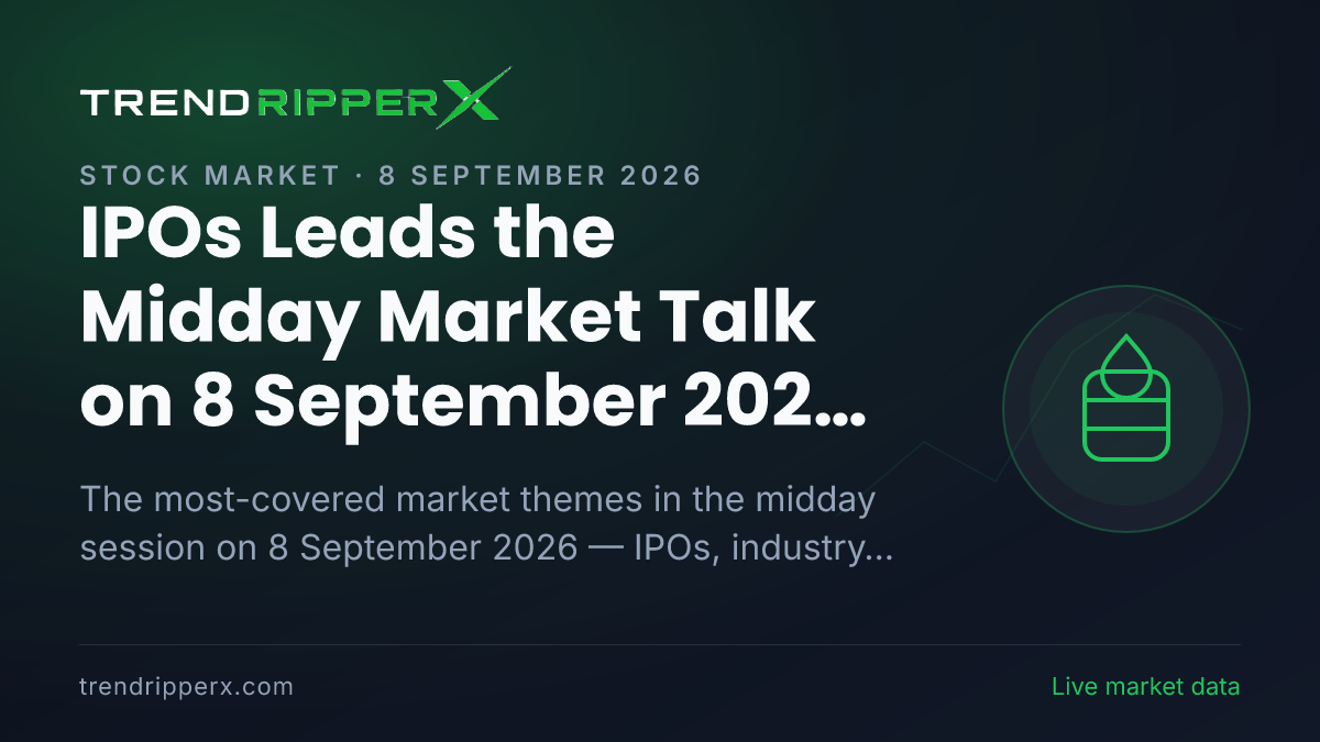 IPOs Leads the Midday Market Talk on 8 September 2026, Industry And Sectors and Crude Oil Close Behind