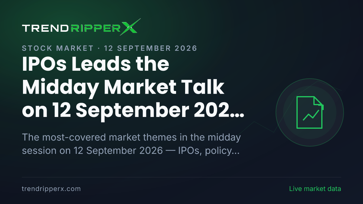 IPOs Leads the Midday Market Talk on 12 September 2026, Policy And Macro Data and Infrastructure Close Behind