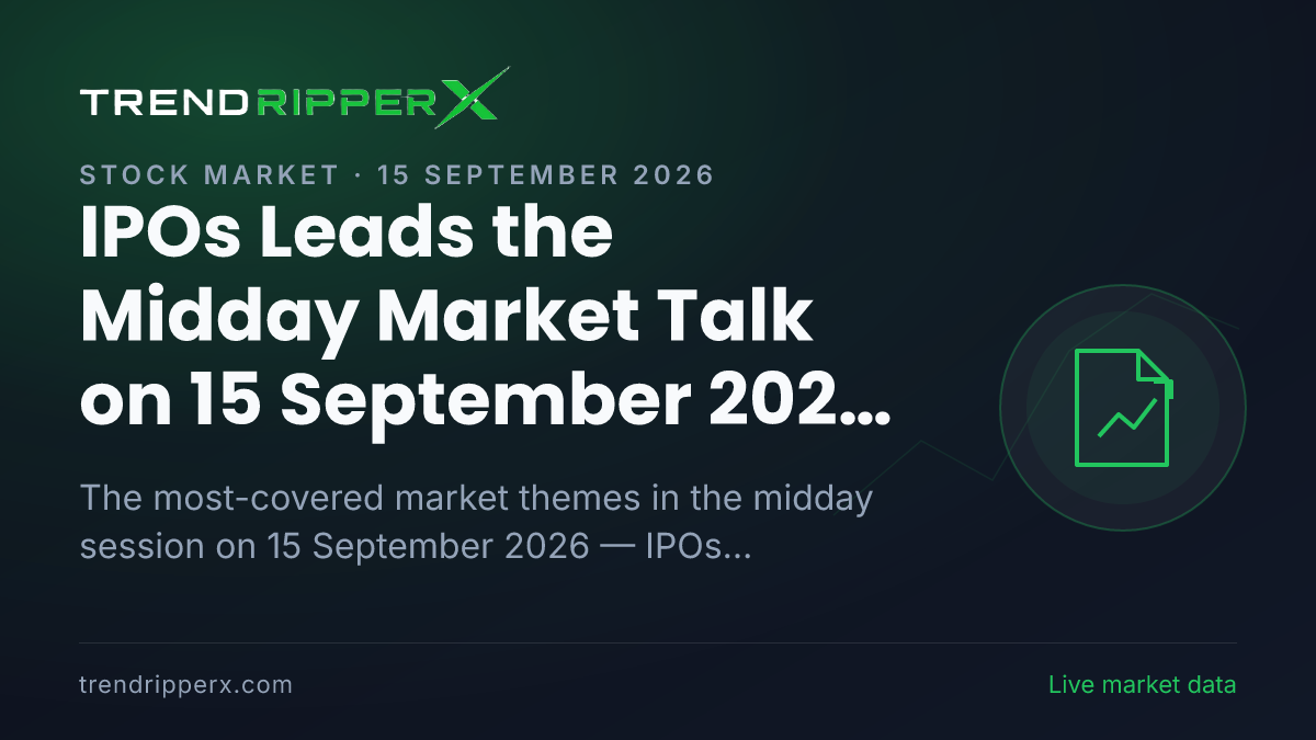 IPOs Leads the Midday Market Talk on 15 September 2026, Technology And IT and Industry And Sectors Close Behind