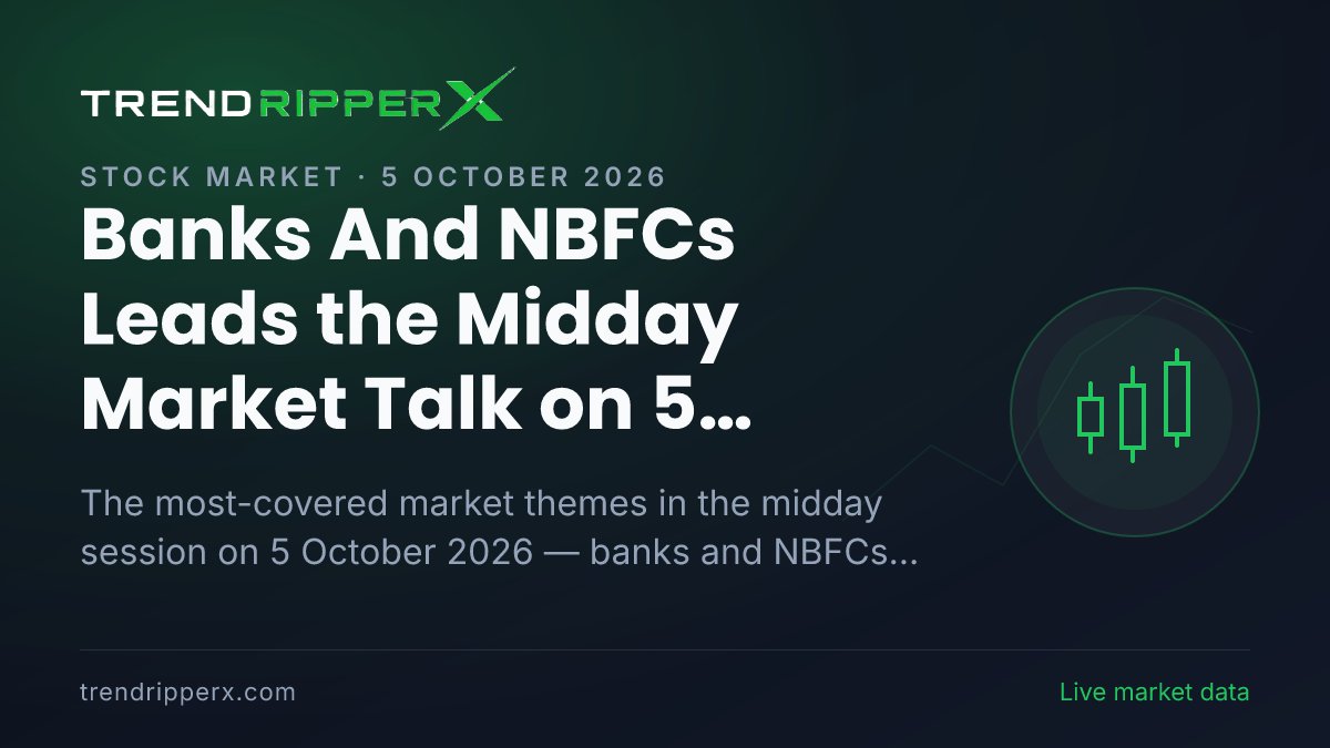 Banks And NBFCs Leads the Midday Market Talk on 5 October 2026, Policy And Macro Data and Industry And Sectors Close Behind