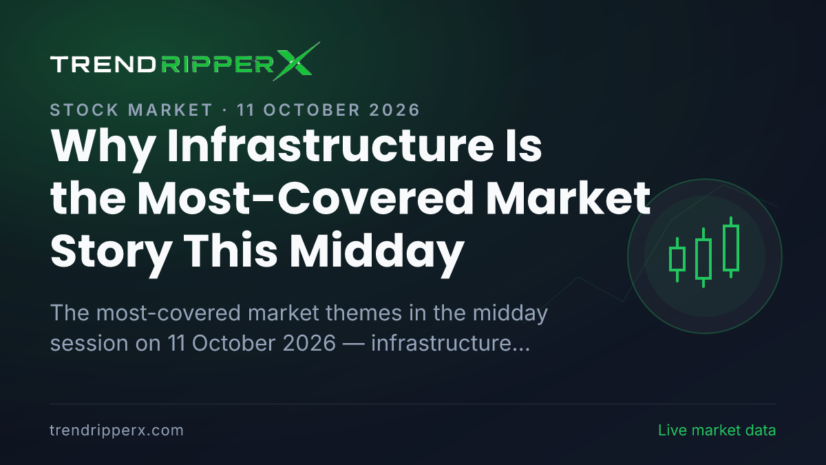 Why Infrastructure Is the Most-Covered Market Story This Midday — 11 October 2026