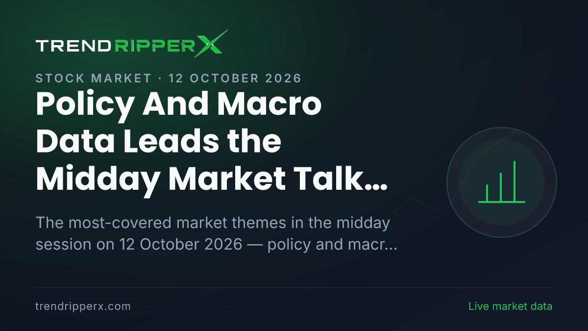 Policy And Macro Data Leads the Midday Market Talk on 12 October 2026, Quarterly Results and Industry And Sectors Close Behind