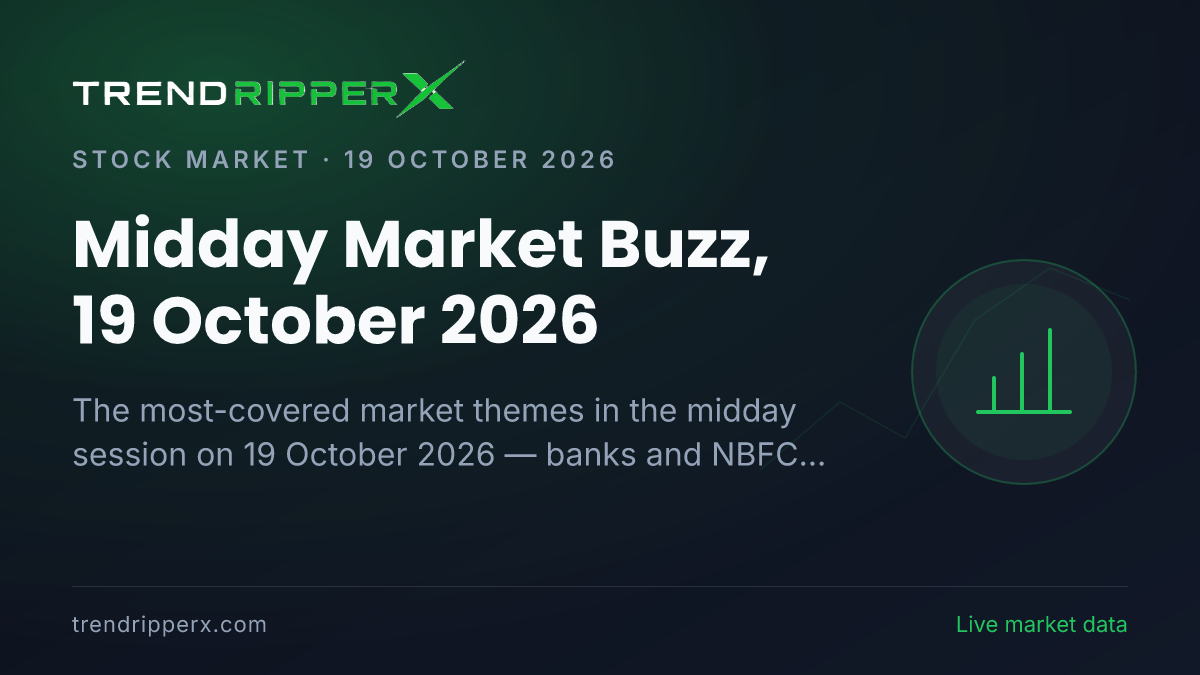Midday Market Buzz, 19 October 2026: Banks And NBFCs Tops the Coverage Ahead of Quarterly Results and Industry And Sectors