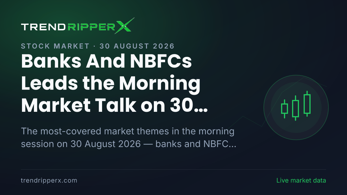 Banks And NBFCs Leads the Morning Market Talk on 30 August 2026, Industry And Sectors and The Union Budget Close Behind