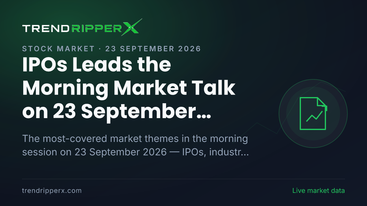 IPOs Leads the Morning Market Talk on 23 September 2026, Industry And Sectors and Energy And Power Close Behind
