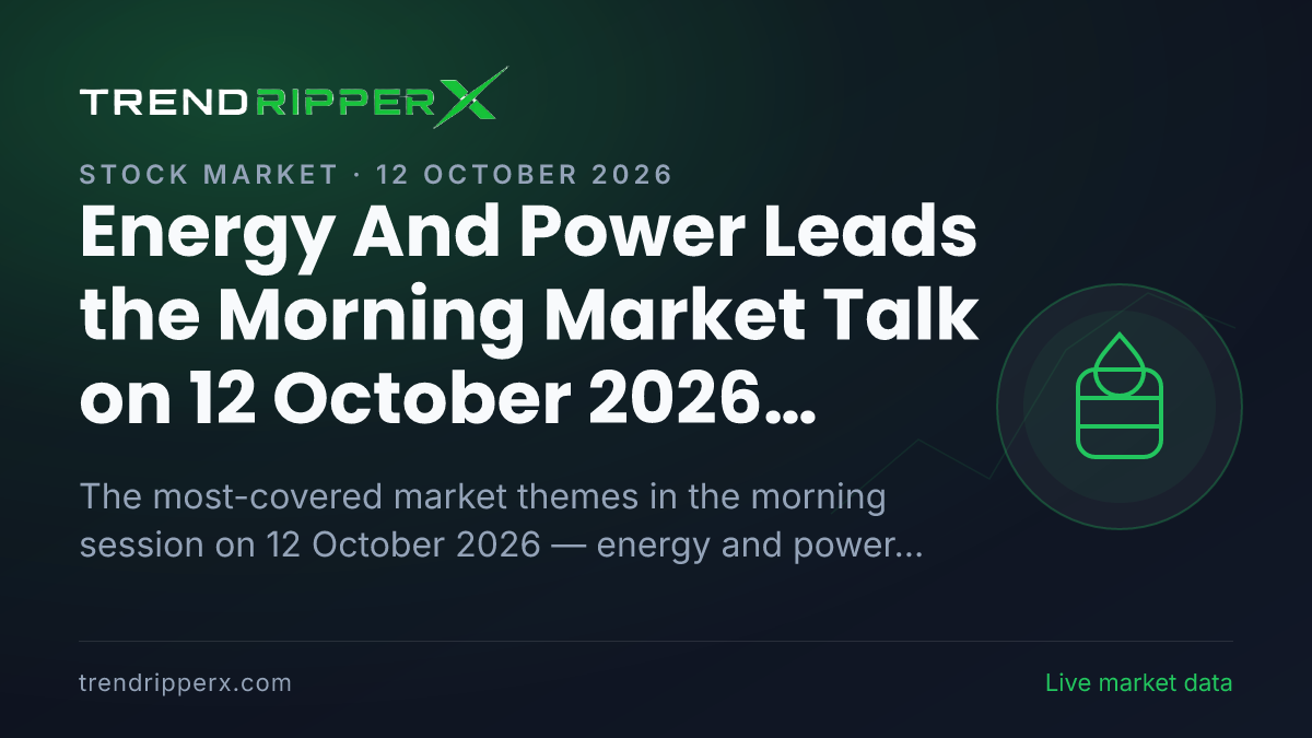 Energy And Power Leads the Morning Market Talk on 12 October 2026, Banks And NBFCs and Technology And IT Close Behind