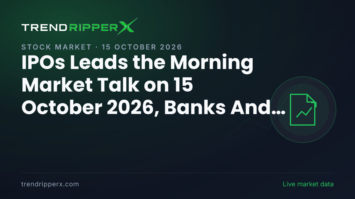 IPOs Leads the Morning Market Talk on 15 October 2026, Banks And NBFCs and Telecom Close Behind