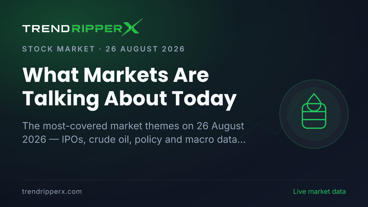 What Markets Are Talking About Today (26 August 2026): IPOs, crude oil, policy and macro data in Focus