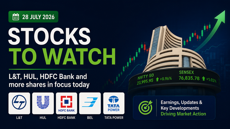 Stocks to Watch Today (28 July): L&T, HUL, HDFC Bank, BEL, Tata Power & More in Focus